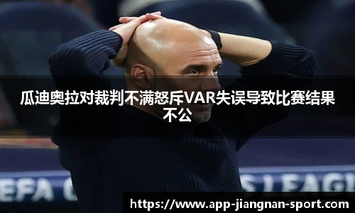 瓜迪奥拉对裁判不满怒斥VAR失误导致比赛结果不公
